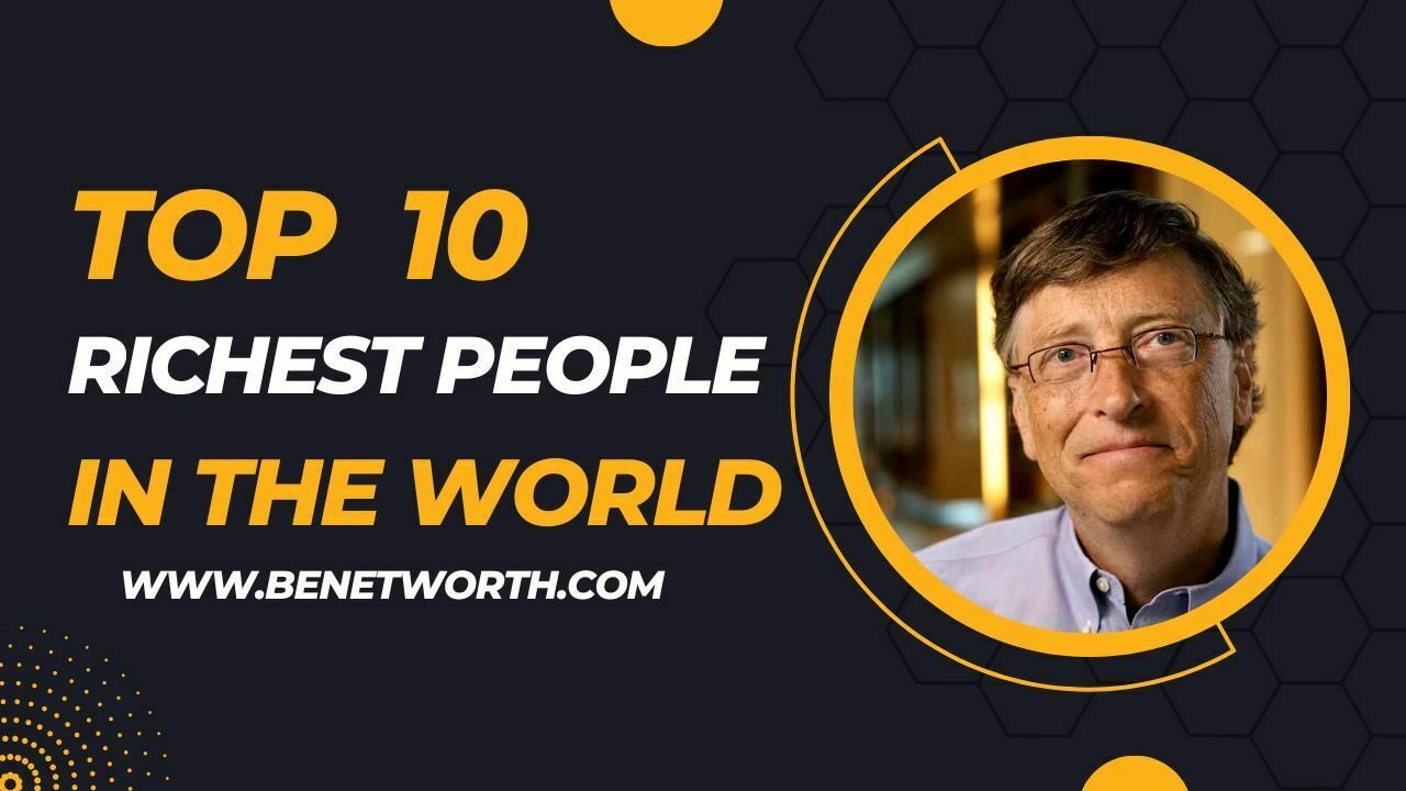 Top 10 Richest People in the World 2023 | Their Net Worth and Inspiring Stories